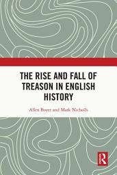 Icon image The Rise and Fall of Treason in English History