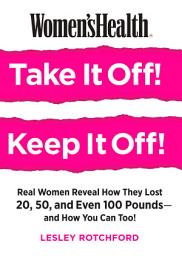 Icon image Women's Health Take It Off! Keep It Off!: Real Women Reveal How They Lost 20, 50, Even 100 Pounds--and How You Can Too!