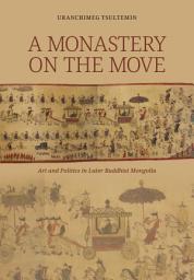 Icon image A Monastery on the Move: Art and Politics in Later Buddhist Mongolia