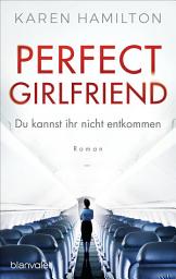 Icon image Perfect Girlfriend - Du kannst ihr nicht entkommen: Roman
