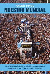 Icon image Nuestro Mundial: Una historia íntima de cómo nos volvimos a enamorar de la selección argentina