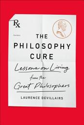 Icon image The Philosophy Cure: Lessons on Living from the Great Philosophers