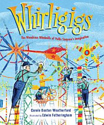 Icon image Whirligigs: The Wondrous Windmills of Vollis Simpson's Imagination