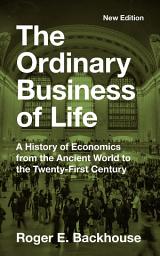 Icon image The Ordinary Business of Life: A History of Economics from the Ancient World to the Twenty-First Century - New Edition
