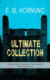 Icon image E. W. HORNUNG Ultimate Collection – 19 Novels & 40+ Short Stories, Including War Poems and Memoirs: Mysteries, Detective Stories and Crime Tales: The Adventures of a Gentleman-Thief - A. J. Raffles Series, Dead Men Tell No Tales, The Unbidden Guest, The Crime Doctor, At the Pistol's Point and more