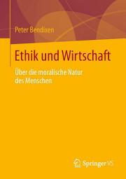 Icon image Ethik und Wirtschaft: Über die moralische Natur des Menschen