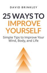 Icon image 25 Ways to Improve Yourself: Simple Tips to Improve Your Mind, Body, and Life