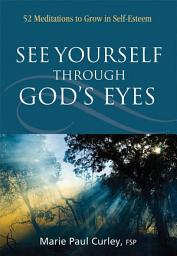Icon image See Yourself Through God’s Eyes: 52 Meditations to Grow in Self-Esteem