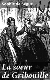 Icon image La soeur de Gribouille: Exploration de l'amour fraternel et de la persévérance dans un récit touchant du XIXe siècle