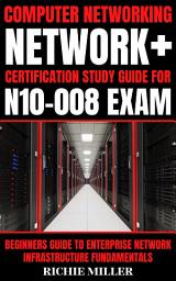 Icon image Computer Networking: Network+ Certification Study Guide for N10-008 Exam: Beginners Guide to Enterprise Network Infrastructure Fundamentals