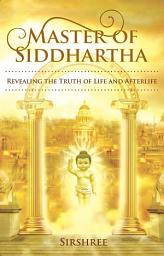 Icon image Master of Siddhartha: Revealing The Truth of Life And Afterlife