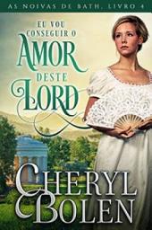 Icon image Eu Vou Conseguir o Amor Deste Lord: As Noivas de Bath, Livro 4