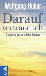 Icon image Darauf vertraue ich: Grundworte des christlichen Glauben