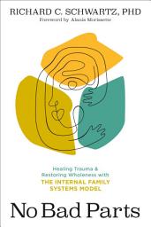 Icon image No Bad Parts: Healing Trauma and Restoring Wholeness with the Internal Family Systems Model