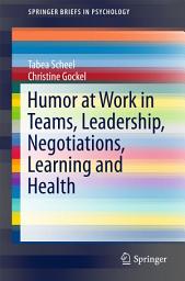Icon image Humor at Work in Teams, Leadership, Negotiations, Learning and Health