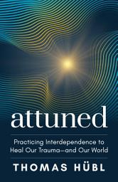 Icon image Attuned: Practicing Interdependence to Heal Our Trauma—and Our World