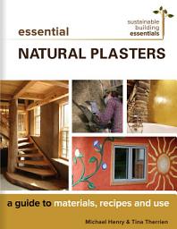 Icon image Essential Natural Plasters: A Guide to Materials, Recipes, and Use