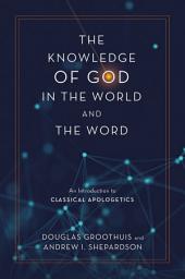 Icon image The Knowledge of God in the World and the Word: An Introduction to Classical Apologetics