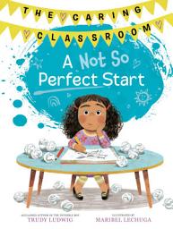 Icon image A Not So Perfect Start (The Caring Classroom, Book 1)