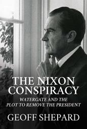 Icon image The Nixon Conspiracy: Watergate and the Plot to Remove the President