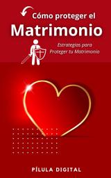 Icon image Cómo proteger el matrimonio: Estrategias para Proteger tu Matrimonio