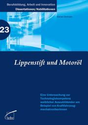 Icon image Lippenstift und Motoröl: Eine Untersuchung zur Technologiekompetenz weibl. Auszubildender am Bsp. der Kfz-Mechatronikerinnen