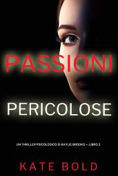 Icon image Passioni Pericolose (Un Thriller Psicologico di Kaylie Brooks — Libro 2)