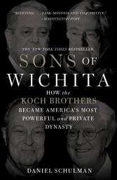 Icon image Sons of Wichita: How the Koch Brothers Became America's Most Powerful and Private Dynasty