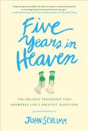 Icon image Five Years in Heaven: The Unlikely Friendship That Answered Life's Greatest Questions