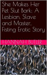 Icon image She Makes Her Pet Slut Bark: A Lesbian, Slave and Master, Fisting Erotic Story