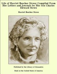 Icon image Life of Harriet Beecher Stowe: Compiled From Her Letters and Journals by Her Son Charles Edward Stowe