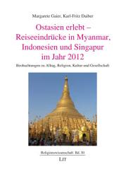 Icon image Ostasien erlebt - Reiseeindrücke in Myanmar, Indonesien und Singapur im Jahr 2012: Beobachtungen zu Alltag, Religion, Kultur und Gesellschaft