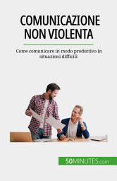 Icon image Comunicazione non violenta: Come comunicare in modo produttivo in situazioni difficili