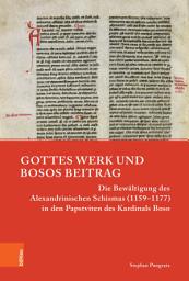 Icon image Gottes Werk und Bosos Beitrag: Die Bewältigung des Alexandrinischen Schismas (1159–1177) in den Papstviten des Kardinals Boso