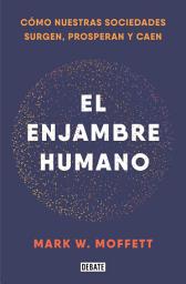 Icon image El enjambre humano: Cómo nuestras sociedades surgen, prosperan y caen