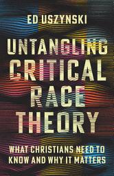 Icon image Untangling Critical Race Theory: What Christians Need to Know and Why It Matters