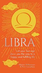 Icon image Libra: Let Your Sun Sign Show You the Way to a Happy and Fulfilling Life