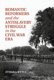 Icon image Romantic Reformers and the Antislavery Struggle in the Civil War Era