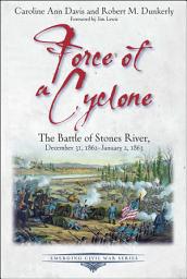 Icon image Force of a Cyclone: The Battle of Stones River, December 31, 1862–January 2, 1863