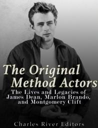 Icon image The Original Method Actors: The Lives and Legacies of James Dean, Marlon Brando, and Montgomery Clift