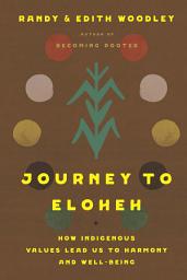 Icon image Journey to Eloheh: How Indigenous Values Lead Us to Harmony and Well-Being