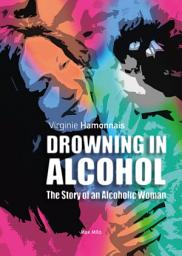 Icon image Drowning in Alcohol: The Story of an Alcoholic Woman - Témoignage