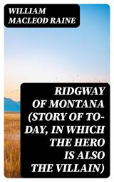 Icon image Ridgway of Montana (Story of To-Day, in Which the Hero Is Also the Villain)