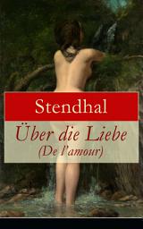 Icon image Über die Liebe (De l'amour): Die Liebe aus Leidenschaft, Galanterie, Sinnlichkeit und Eitelkeit