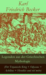 Icon image Legenden aus der Griechischen Mythologie (Der Trojanische Krieg + Odysseus + Achilleus + Herakles und viel mehr): Sagen und Erzählungen aus der alten Welt: Odysseus' und Achilleus' Abenteuer + Hektors Tod + Trojas Zerstörung + Der Argonautenzug + Herakles + Orestes + Iphiginia + Ödipus' Schicksal und mehr