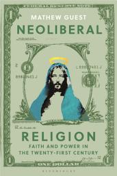 Icon image Neoliberal Religion: Faith and Power in the Twenty-first Century