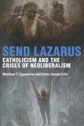 Icon image Send Lazarus: Catholicism and the Crises of Neoliberalism