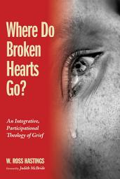 Icon image Where Do Broken Hearts Go?: An Integrative, Participational Theology of Grief