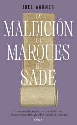 Icon image La maldición del Marqués de Sade: Un manuscrito mítico, un canalla infame y el mayor escándalo de la historia de la literatura