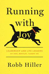Icon image Running with Joy: Leadership and Life Lessons My Dog, Bentley, Taught Me